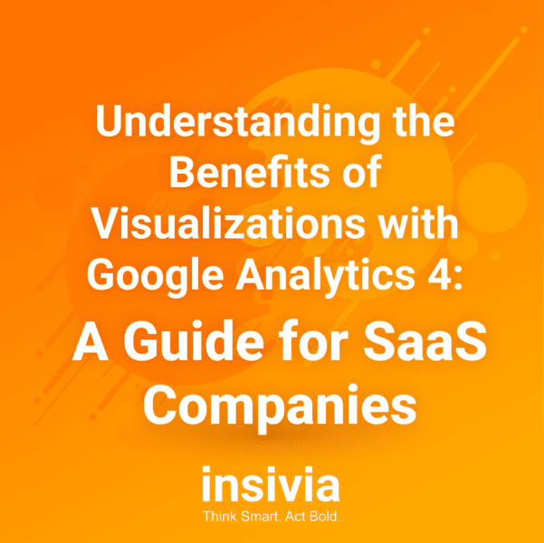 Understanding the Benefits of Visualizations with GA4: A Guide for SaaS Companies